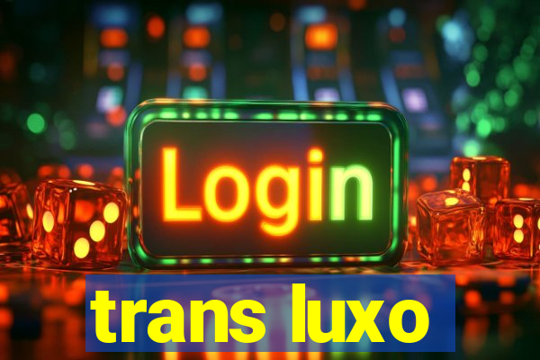 trans luxo